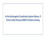 In the Rectangular Coordinate System Above if Point A Not Shown GMAT Problem Solving
